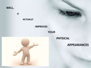 WELL,
        IT

             ACTUALLY

                        IMPROVES

                                   YOUR

                                          PHYSICAL

                                                APPEARANCES
 