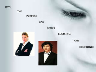 WITH
       THE
             PURPOSE

                       FOR

                             BETTER

                                      LOOKING

                                                AND

                                                      CONFIDENCE
 