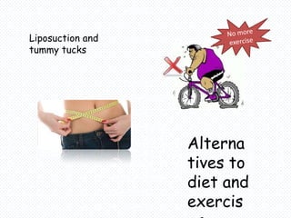 Liposuction and
tummy tucks




                  Alterna
                  tives to
                  diet and
                  exercis
 