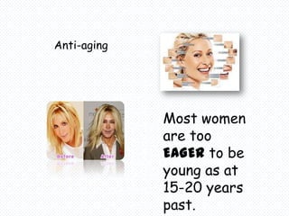 Anti-aging




             Most women
             are too
             EAGER to be
             young as at
             15-20 years
             past.
 