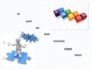 SO,


      WHAT

             ARE

                   SOME
       ??
                          PEVENTION


                                  STEPS
                                          TAKEN?
 