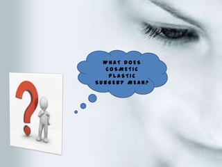 WHAT DOES
   COSMETIC
    PLASTIC
SURGERY MEAN?
 