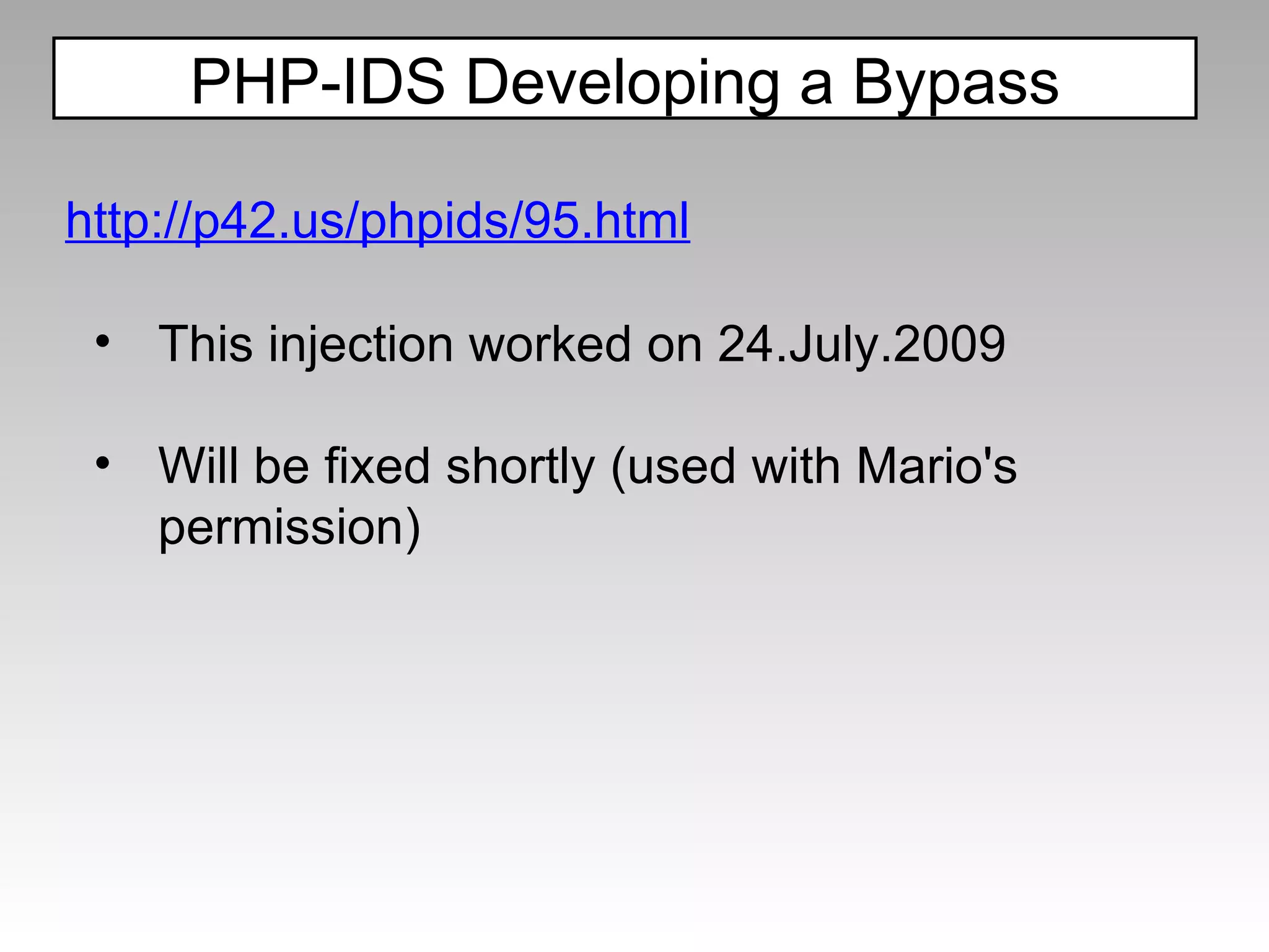 PHP-IDS Developing a Bypass http://p42.us/phpids/95.html This injection worked on 24.July.2009 Will be fixed shortly (used with Mario's permission) 
