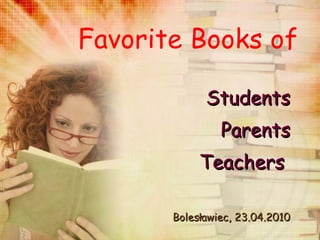 Favorite Books of  Students Parents Teachers  Bolesławiec, 23.04.2010 