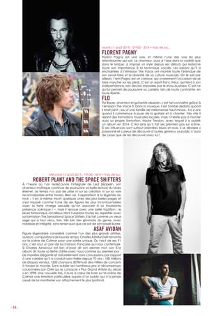 - 14 -
Mardi 11 août 2015 - 21h00 - 35 € + frais de loc.
FLORENT PAGNY
Florent Pagny est une voix, et même l’une des voix les plus
retentissantes qui soit. Le chanteur, aussi à l’aise dans la variété que
dans le lyrique, a imposé un style depuis ses débuts qui redonne
toute son importance à la technique vocale. Les saisons qu’il a
enchaînées à l’émission The Voice ont montré toute l’étendue de
son savoir-faire et la diversité de sa culture musicale. On le sait par
ailleurs, l’ami Pagny est un coriace, qui a rarement l’occasion de se
faire marcher sur les pieds. C’est un esprit franc tireur, qui tient à son
indépendance, loin des lois imposées par le show-business. C’est ce
qui lui permet de poursuivre sa carrière, loin de toute contrainte, en
toute liberté.
FLO
Flo Bauer, chanteur et guitariste alsacien, s’est fait connaître grâce à
l’émission The Voice 3. Dans la musique, il est tombé dedans quand
il était petit : issu d’une famille de mélomanes haut-rhinois, il a 6 ans
quand il commence à jouer de la guitare et à chanter. Très vite il
rejoint des formations musicales locales, mais n’hésite pas à monter
aussi sa propre formation, Haute Tension, avec lequel il a publié
un album en 2014. C’est ainsi qu’il fait ses premiers pas sur scène.
Si ses influences sont surtout orientées blues et rock, il se déclare «
passionné et curieux de découvrir d’autres genres ». Le public n’aura
de cesse que de les découvrir avec lui !
Mercredi 12 août 2015 - 19h30 - 43 € + frais de loc.
ROBERT PLANT AND THE SPACE SHIFTERS
À l’heure où l’on redécouvre l’intégrale de Led Zeppelin, son
chanteur mythique continue de poursuivre sa belle lecture du blues
éternel. Le temps n’a pas de prise ni sur sa création ni sur sa voix
reconnaissable entre toutes. Bien sûr, il appartient à la légende du
rock – il en a même inscrit quelques unes des plus belles pages et
s’est imposé comme l’une de ses figures les plus incontournables
avec la forte charge sexuelle qu’on associait à sa troublante
présence scénique ! –, mais il renoue avec une belle tradition : le
blues britannique rocailleux dont il explore toutes les aspérités avec
sa formation The Sensational Space Shifters. Il le fait comme un vieux
sage qui a tout vécu, loin, très loin des gimmicks du genre, avec
noblesse et intégrité, sans renier quoi que ce soit de son passé illustre.
ASAF AVIDAN
Figure légendaire considéré comme l’un des plus grands artistes,
auteurs, compositeurs de tous les temps, Charles AZNAVOUR remonte
sur la scène de Colmar pour une soirée unique. Du haut de ses 91
ans, c’est tout un pan de la chanson française qui nous contemple.
Si Charles Aznavour est loin d’avoir dit son dernier mot, son 51e
album dit toute sa fierté d’être avec nous comme au premier jour :
de manière élégante et naturellement sans concessions par rapport
à une carrière qu’il a conduit sans failles depuis 70 ans : 180 millions
de disques vendus, 1200 chansons, 80 films et des milliers de concerts
à travers le monde. Sans oublier ses nombreux prix et récompenses
couronnées par CNN qui le consacre « Plus Grand Artiste du siècle
» en 1998. Une nouvelle fois, il aura à cœur de livrer sur la scène de
Colmar une émotion particulière auprès d’un public qui n’a jamais
cessé de lui manifester son attachement le plus profond.
 