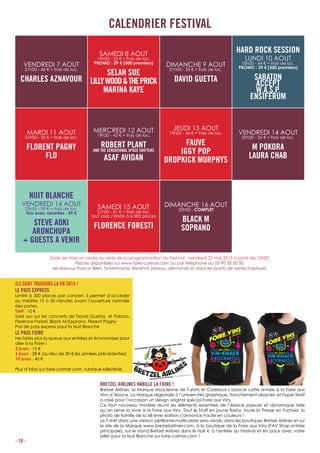 - 18 -
Date de mise en vente du reste de la programmation du Festival : vendredi 22 mai 2015 à partir de 10h00.
Places disponibles sur www.foire-colmar.com ou par téléphone au 03 90 50 50 50,
les réseaux France Billet, Ticketmaster, ReserviX (réseau allemand) et dans les points de vente habituels.
VENDREDI 7 AOUT
21h00 - 46 € + frais de loc.
CHARLES AZNAVOUR
SAMEDI 8 AOUT
19h30 - 33 € + frais de loc.
PROMO : 29 € (500 premiers)
SELAH SUE
LILLYWOOD&THEPRICK
MARINA KAYE
DIMANCHE 9 AOUT
21h00 - 55 € + frais de loc.
DAVID GUETTA
HARD ROCK SESSION
LUNDI 10 AOUT
18h00 - 44 € + frais de loc.
PROMO : 39 € (500 premiers)
SABATON
ACCEPT
W.A.S.P.
ENSIFERUM
MARDI 11 AOUT
21h00 - 35 € + frais de loc.
FLORENT PAGNY
FLO
MERCREDI 12 AOUT
19h30 - 43 € + frais de loc.
ROBERT PLANT
AND THE SENSATIONAL SPACE SHIFTERS
ASAF AVIDAN
JEUDI 13 AOUT
19h00 - 46 € + frais de loc.
FAUVE
IGGY POP
DROPKICK MURPHYS
VENDREDI 14 AOUT
20h00 - 36 € + frais de loc.
M POKORA
LAURA CHAB
NUIT BLANCHE
VENDREDI 14 AOUT
23h55 - 39 € + frais de loc.
Prix avec navettes : 49 €
STEVE AOKI
ARONCHUPA
+ GUESTS A VENIR
SAMEDI 15 AOUT
21h00 - 51 € + frais de loc.
tout assis / limité à 6 000 places
FLORENCE FORESTI
DIMANCHE 16 AOUT
20h00 - COMPLET
BLACK M
SOPRANO
CALENDRIER FESTIVAL
ILS SONT TOUJOURS LA EN 2015 !
LE PASS EXPRESS
Limité à 300 places par concert, il permet d’accéder
au théâtre 15 à 30 minutes avant l’ouverture normale
des portes.
Tarif : 10 €
Sold out sur les concerts de David Guetta, M Pokora,
Florence Foresti, Black M/Soprano, Florent Pagny
Pas de pass express pour la Nuit Blanche
LE PASS FOIRE
Ne faites plus la queue aux entrées et économisez pour
aller à la Foire !
3 jours : 15 €
6 jours : 28 € (au lieu de 30 € les années précédentes)
10 jours : 45 €
Plus d’infos sur foire-colmar.com, rubrique billetterie.
BRETZEL AIRLINES HABILLE LA FOIRE !
Bretzel Airlines, la Marque Alsacienne de T-shirts et Cadeaux s’associe cette année à la Foire aux
Vins d’Alsace. La Marque régionale à l’univers très graphique, franchement alsacien et hyper festif
a créé pour l’occasion un design original spécial Foire aux Vins.
Ce tout nouveau modèle réunit les éléments essentiels de l’Alsace joyeuse et dynamique telle
qu’on aime la vivre à la Foire aux Vins. Tout le Staff en jaune flashy, toute la Presse en Fuchsia, la
photo de famille de la 68 ème édition s’annonce haute en couleurs !
Le T-shirt dans une version pétillante-multicolore sera vendu dans les boutiques Bretzel Airlines et sur
le site de la Marque www.bretzelairlines.com, à la boutique de la Foire aux Vins (FAV Shop entrée
principale), sur le stand Bretzel Airlines dans le Hall 4, à l’entrée du Festival et en pack avec votre
billet pour la Nuit Blanche sur foire-colmar.com !
 