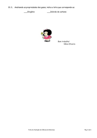 11.1. Analisando as propriedades dos gases, indica a letra que corresponde ao:
___Oxigénio ___Dióxido de carbono
Bom trabalho!
Vânia Oliveira
Ficha de Avaliação de Ciências da Natureza Pág. 6 de 6
 