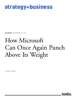 S+B BLOG SEPTEMBER 24, 2013
strategy+business
How Microsoft
Can Once Again Punch
Above Its Weight
BY KEN FAVARO
 