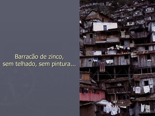 Barracão de zinco, sem telhado, sem pintura... 