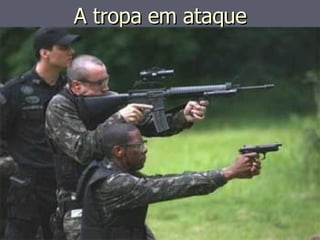 A tropa em ataque 