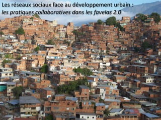 Les réseaux sociaux face au développement urbain :   les pratiques collaboratives dans les favelas 2.0 