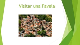Visitar una Favela
 