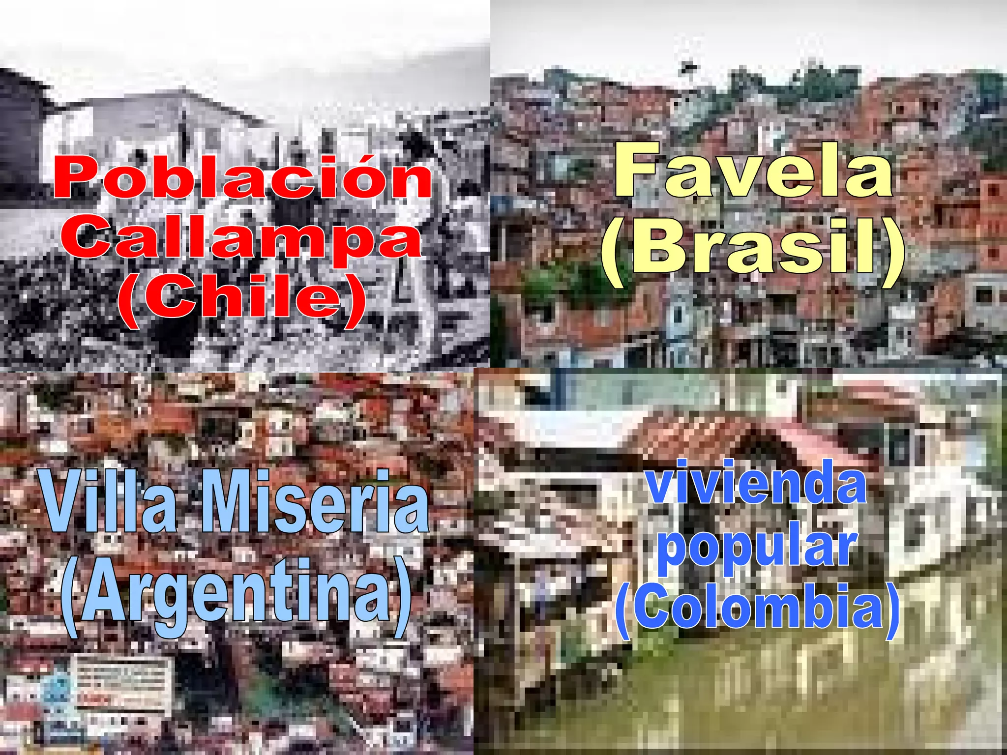 Población Callampa (Chile) Favela (Brasil) Villa Miseria (Argentina) vivienda popular (Colombia)