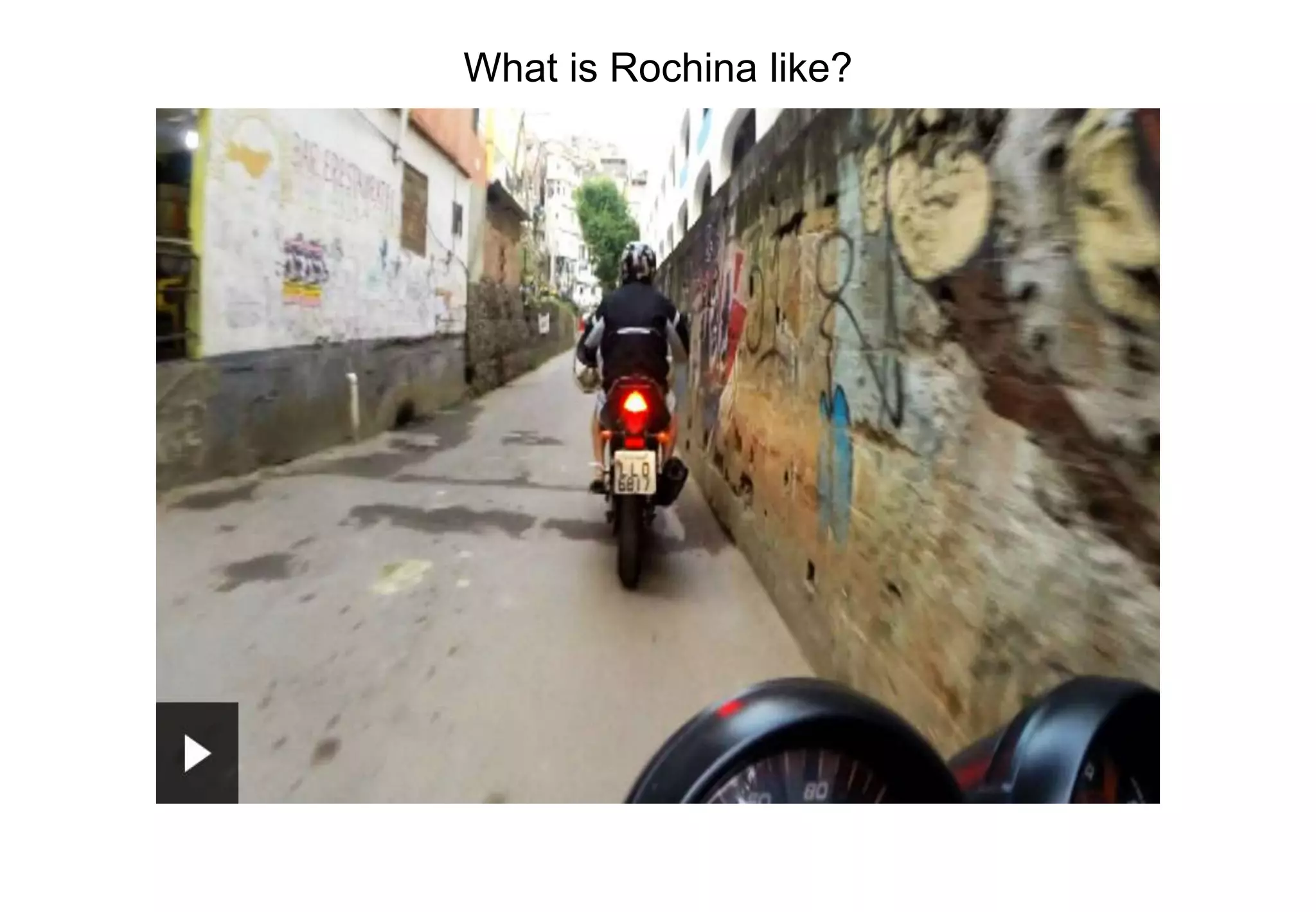 What is Rochina like?
 