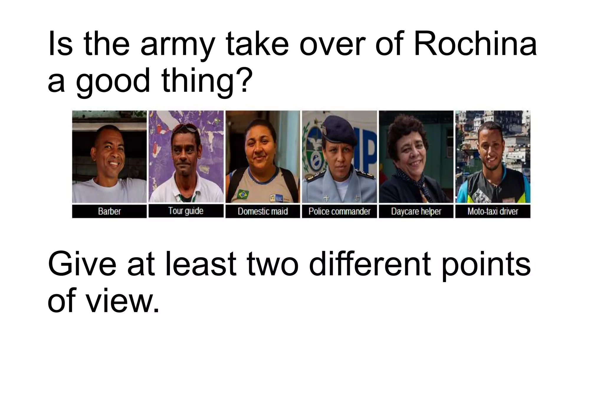 Is the army take over of Rochina
a good thing?
Give at least two different points
of view.
 