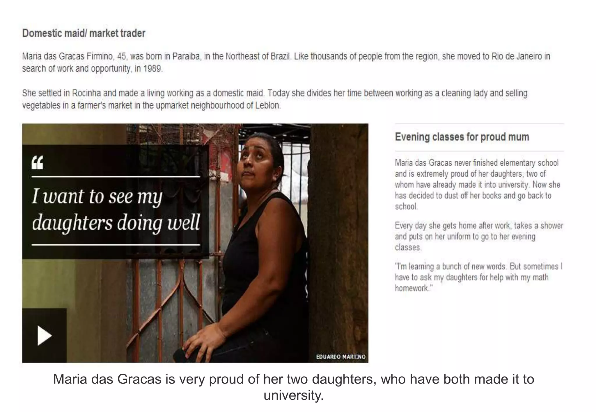 Maria das Gracas is very proud of her two daughters, who have both made it to
university.
 