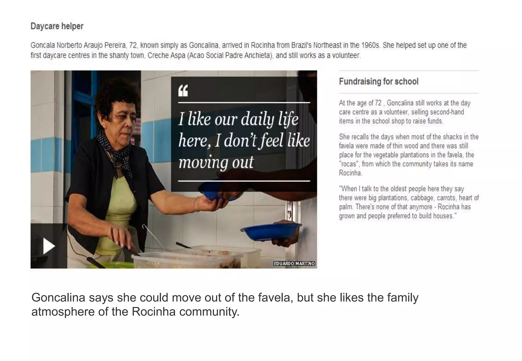 Goncalina says she could move out of the favela, but she likes the family
atmosphere of the Rocinha community.
 