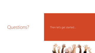 Questions? Then let’s get started…
 