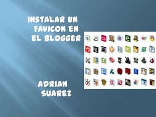 Instalar un
  Favicon en
 el blogger




  Adrian
   Suarez
 