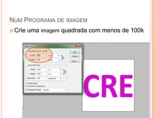 NUM PROGRAMA DE IMAGEM
 Crie   uma imagem quadrada com menos de 100k
 