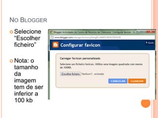 NO BLOGGER
 Selecione
 “Escolher
 ficheiro”

 Nota: o
 tamanho
 da
 imagem
 tem de ser
 inferior a
 100 kb
 