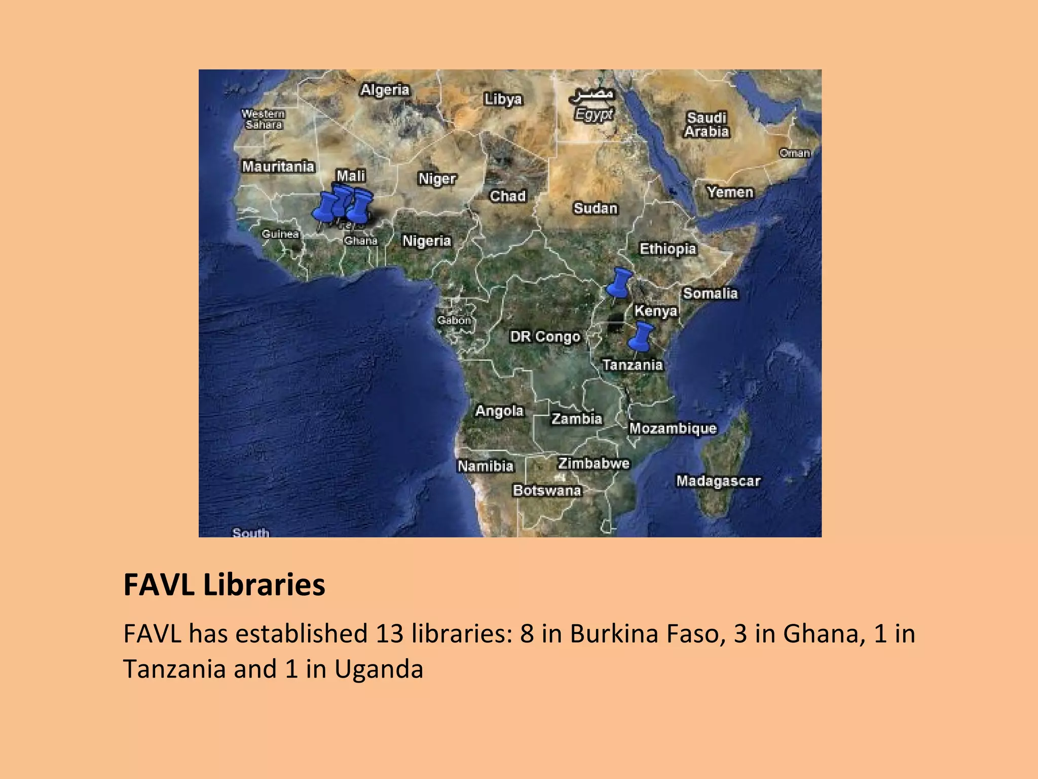 FAVL Libraries FAVL has established 13 libraries: 8 in Burkina Faso, 3 in Ghana, 1 in Tanzania and 1 in Uganda
