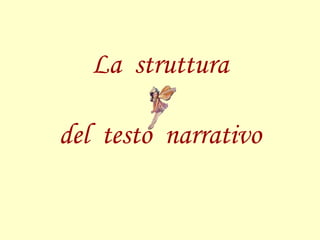 La struttura
del testo narrativo
 
