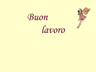 Buon
lavoro
 
