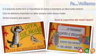 Ci è piaciuto molto fare la macedonia di storie e inventare un libro tutto nostro!
Così ne abbiamo inventato un altro sempre nello stesso modo.
Ormai eravamo più esperti.
Ecco le copertine dei nostri lavori!
 
