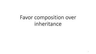 Favor composition over
inheritance
1
 