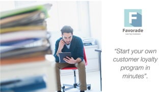 “Start your own
customer loyalty
program in
minutes”.
 