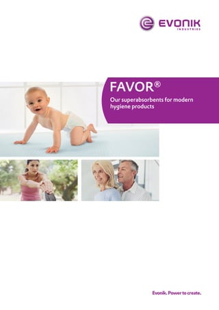 Favor®
Our superabsorbents for modern
hygiene products




               Evonik. Power to create.
 