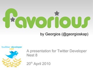 by Georgios (@georgioskap) A presentation for Twitter Developer Nest 8 20 th  April 2010 