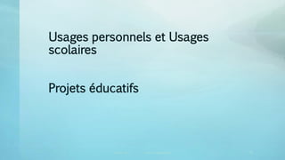 Canopé Lyon vincent.ruy@ac-lyon.fr 56
Usages personnels et Usages
scolaires
Projets éducatifs
 