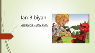 Ian Bibiyan
AWTHOR – Elin Pelin
 