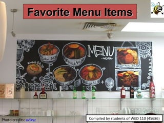 Photo credits:  avlxyz Compiled by students of WED 110 (45686) Favorite Menu Items 