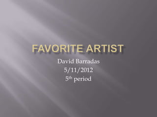 David Barradas
  5/11/2012
  5th period
 
