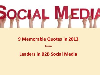 9 Memorable Quotes in 2013
from

Leaders in B2B Social Media

 