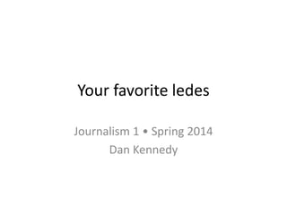 Your favorite ledes
Journalism 1 • Spring 2014
Dan Kennedy

 