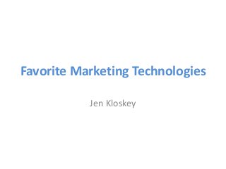 Favorite Marketing Technologies

           Jen Kloskey
 
