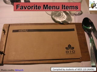 Photo credits:  blmurch Compiled by students of WED 110 (46496) Favorite Menu Items 