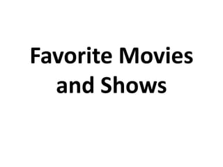 Favorite Movies
  and Shows
 
