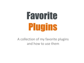 Favorite
Plugins
A collection of my favorite plugins
and how to use them
 
