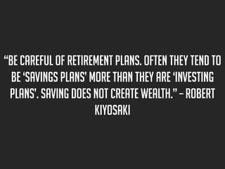 “Be careful of retirement plans. Often they tend to
be ‘savings plans’ more than they are ‘investing
plans’. Saving does n...