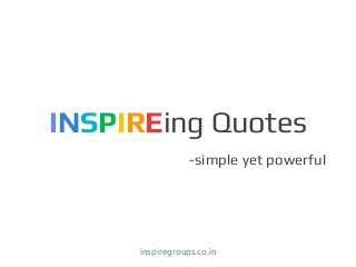 INSPIREing Quotes
-simple yet powerful
inspiregroups.co.in
 