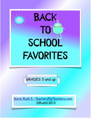 BACK
TO
SCHOOL
FAVORITES
Store: Ruth S - TeachersPayTeachers.com
©RuthS.2013
GRADES 3 and up
 