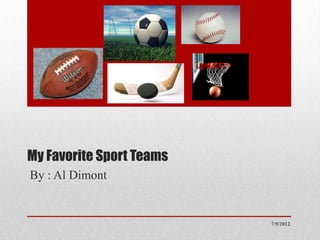 My Favorite Sport Teams
By : Al Dimont


                          7/9/2012
 