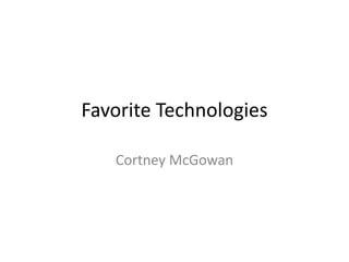 Favorite Technologies Cortney McGowan 