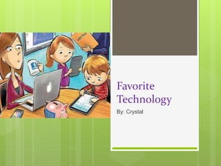 Favorite
Technology
By: Crystal
 